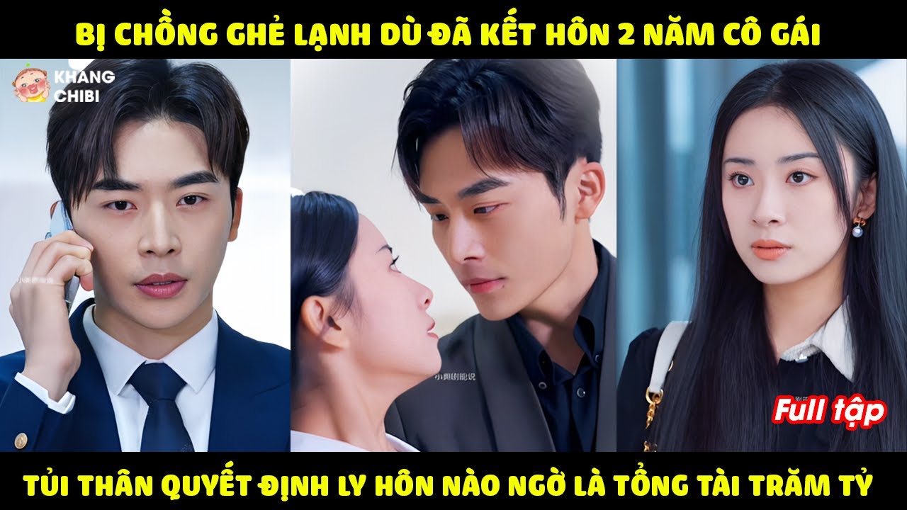 Bị Chồng Ghẻ Lạnh Dù Đã Kết Hôn 2 Năm, Cô gái tủi thân quyết định ly hôn nào ngờ là tổng tài trăm tỷ