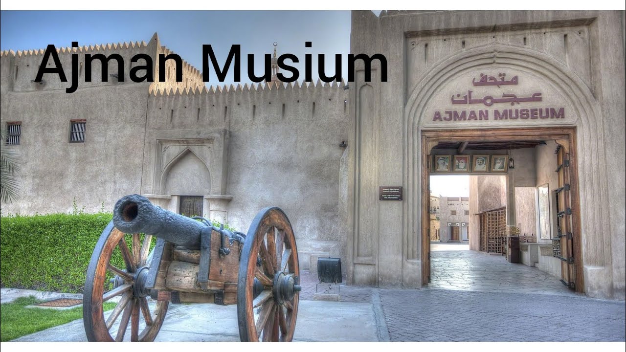 History of Ajman | Ajman musium | tourist places in Ajman | Ajman historical places