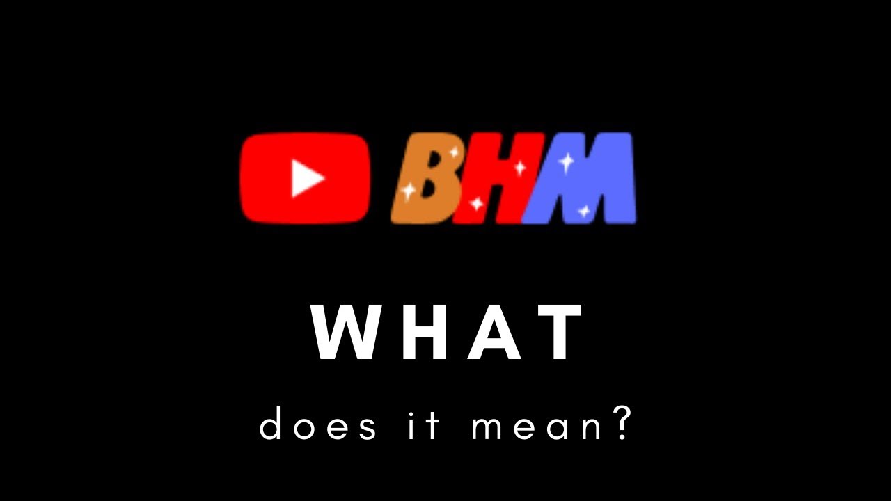 What does BHM mean on Youtube?