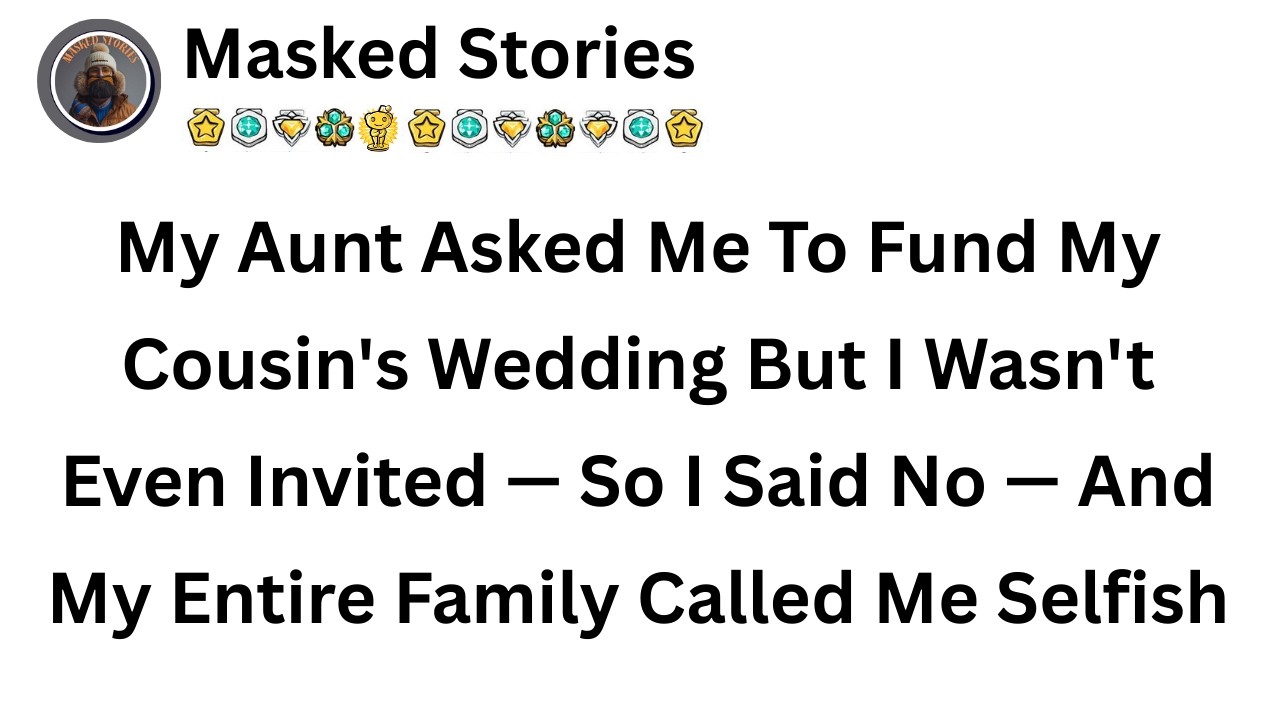 Asking Me to Fund a Wedding I'm Not Invited To Was a Mistake..