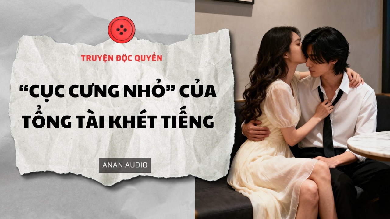 Truyện Audio || CỤC CƯNG NHỎ CỦA TỔNG TÀI KHÉT TIẾNG || Tô Màu || AnAn Audio
