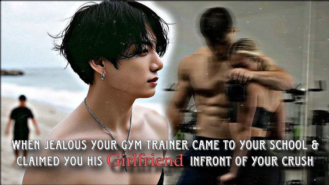 ur JEALOUS Gymtrainer came to ur SCHOOL &claimed u his by KISSING u infront of ur CRUSH |jungkook|ff