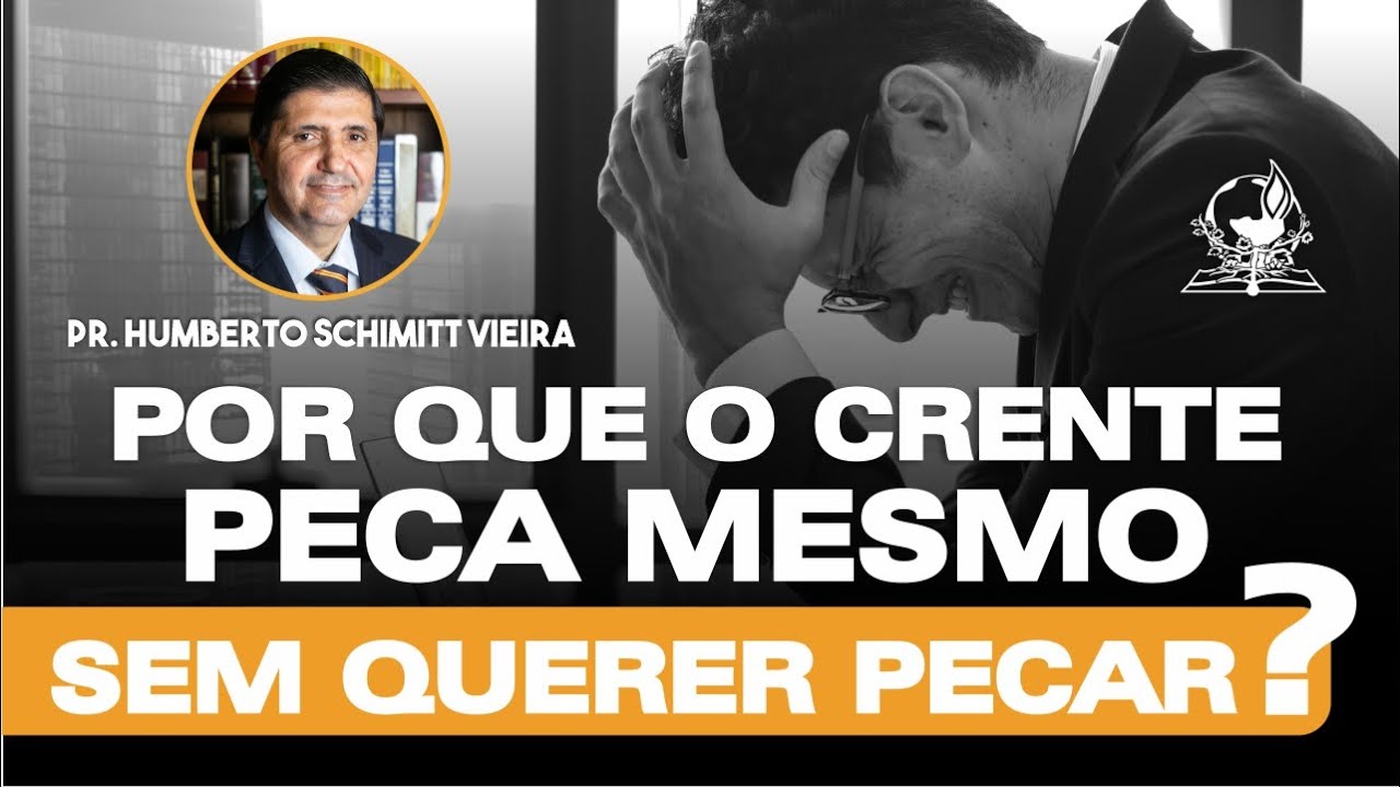 POR QUE O CRENTE PECA MESMO SEM QUERER PECAR ? - Pr. Humberto Schimitt Vieira