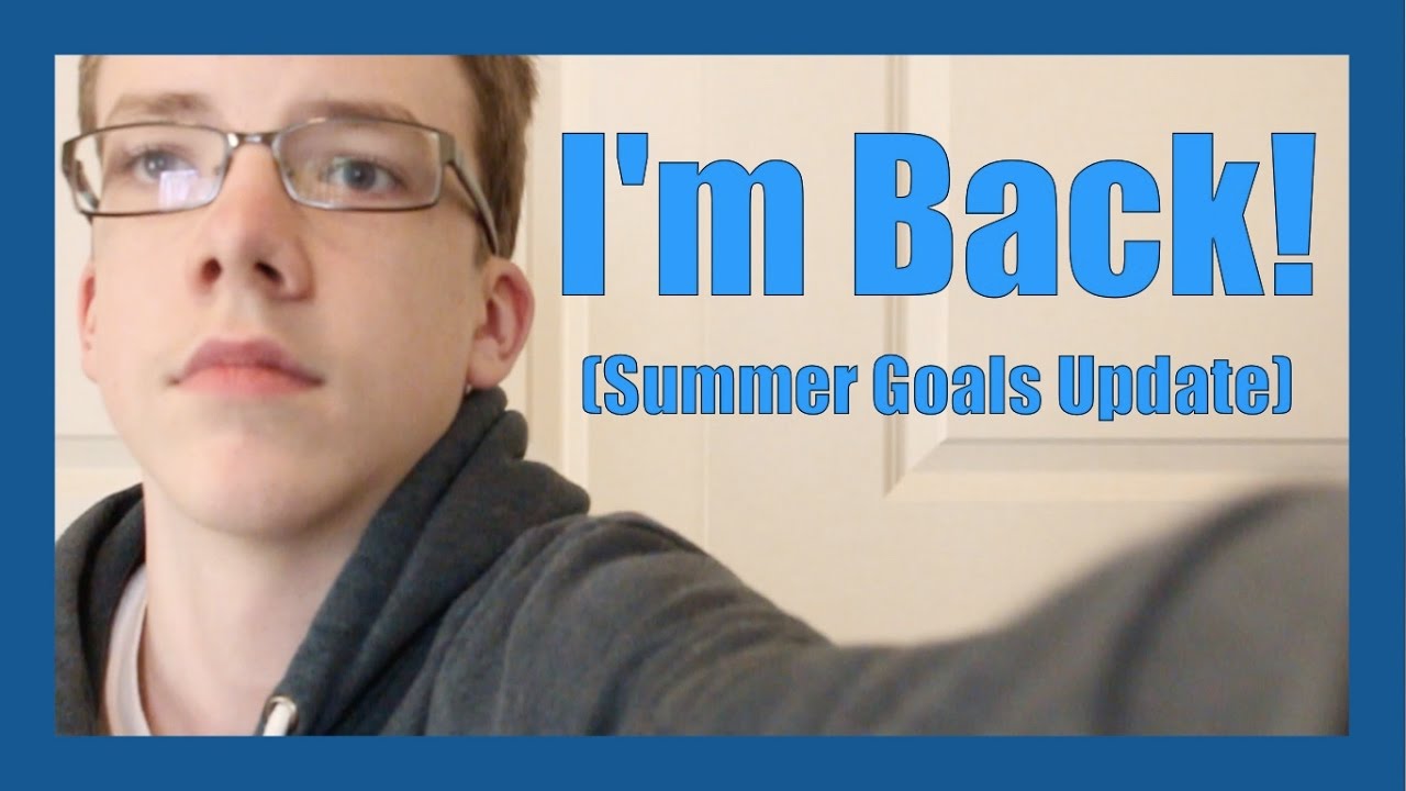 I'm Back! (Summer Goals Update)