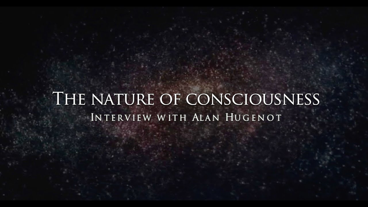 The nature of consciousness - Interview with Alan Hugenot