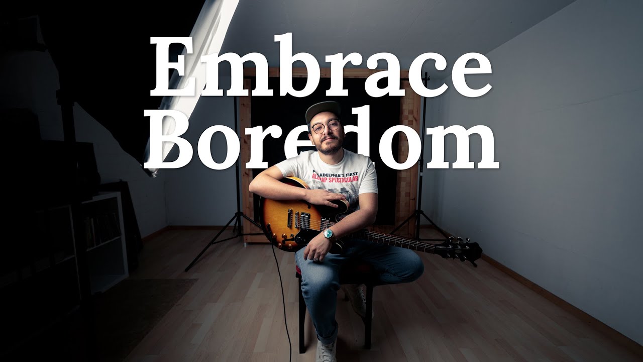 EMBRACE BOREDOM