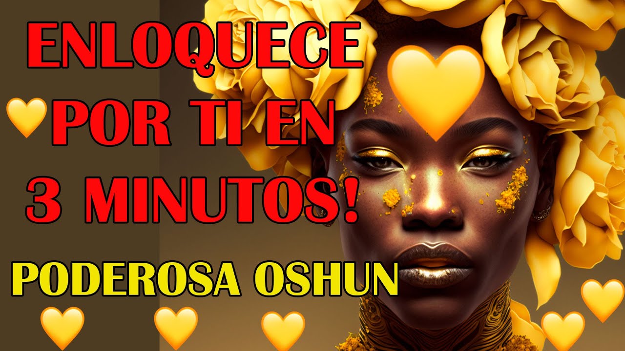 ENLOQUECE POR TI EN 3 MINUTOS! PODEROSA OSHUN