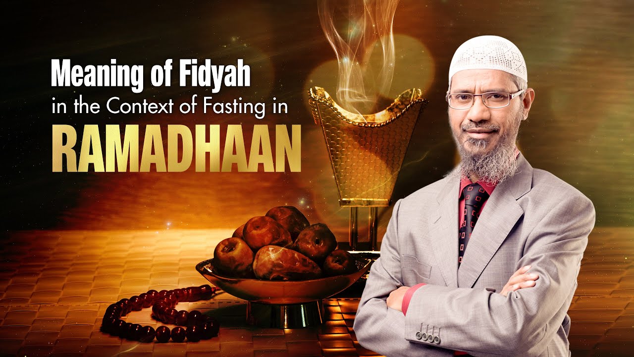 Meaning of Fidyah in the Context of Fasting in Ramadhaan – Dr Zakir Naik