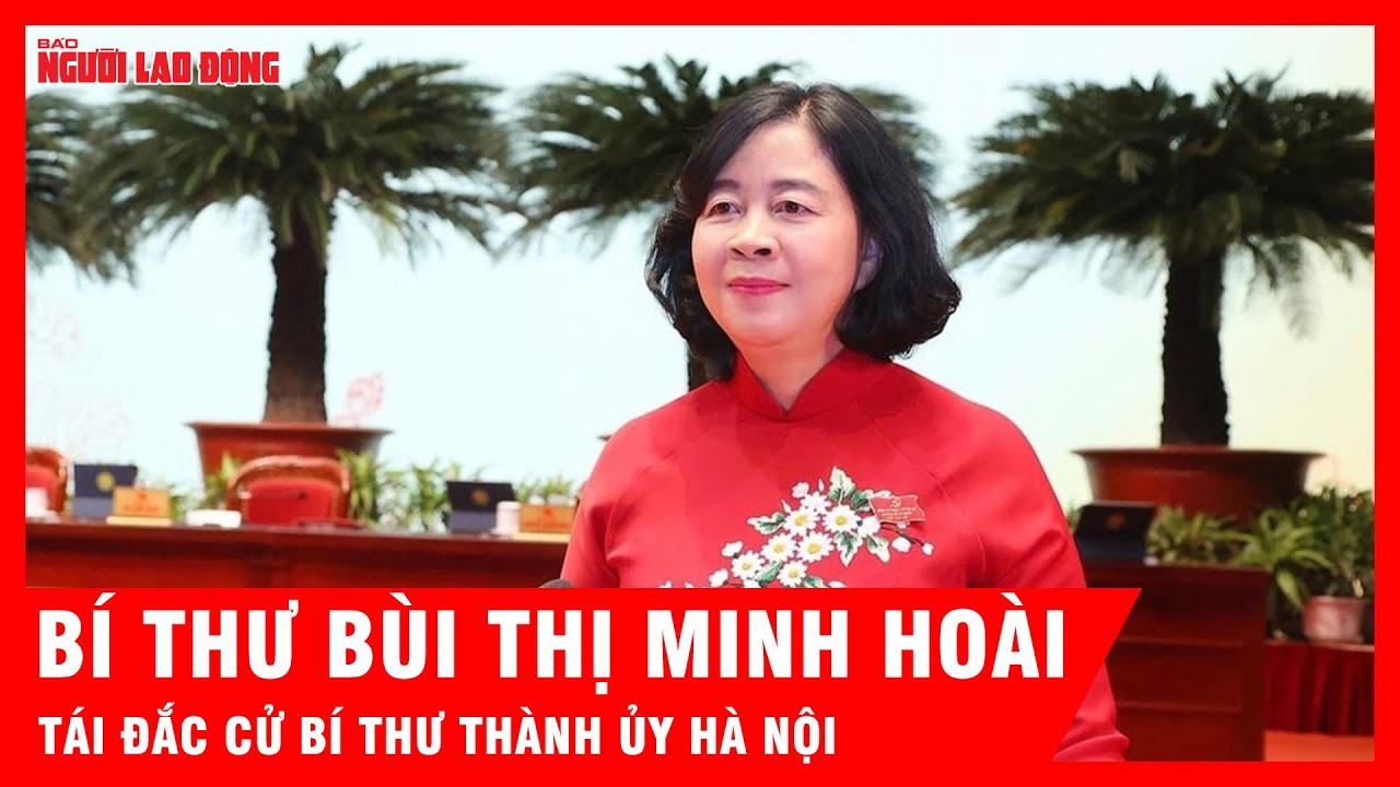 Bà Bùi Thị Minh Hoài tái đắc cử Bí thư Thành ủy Hà Nội | Tin tức