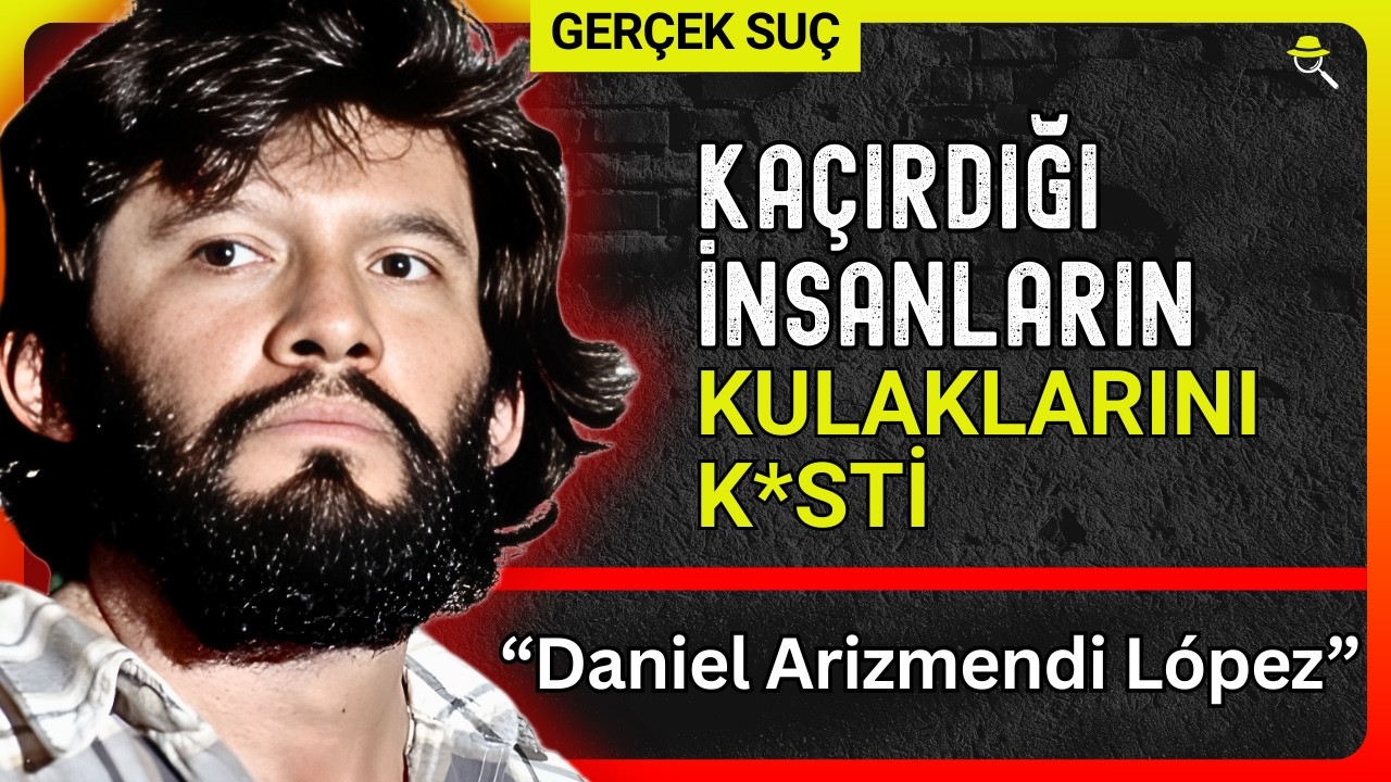 GERÇEK SUÇ | Kulak Koleksiyoncusu – Mafya Olamadan Yakalanan Bir Canavar (Daniel Arizmendi López)
