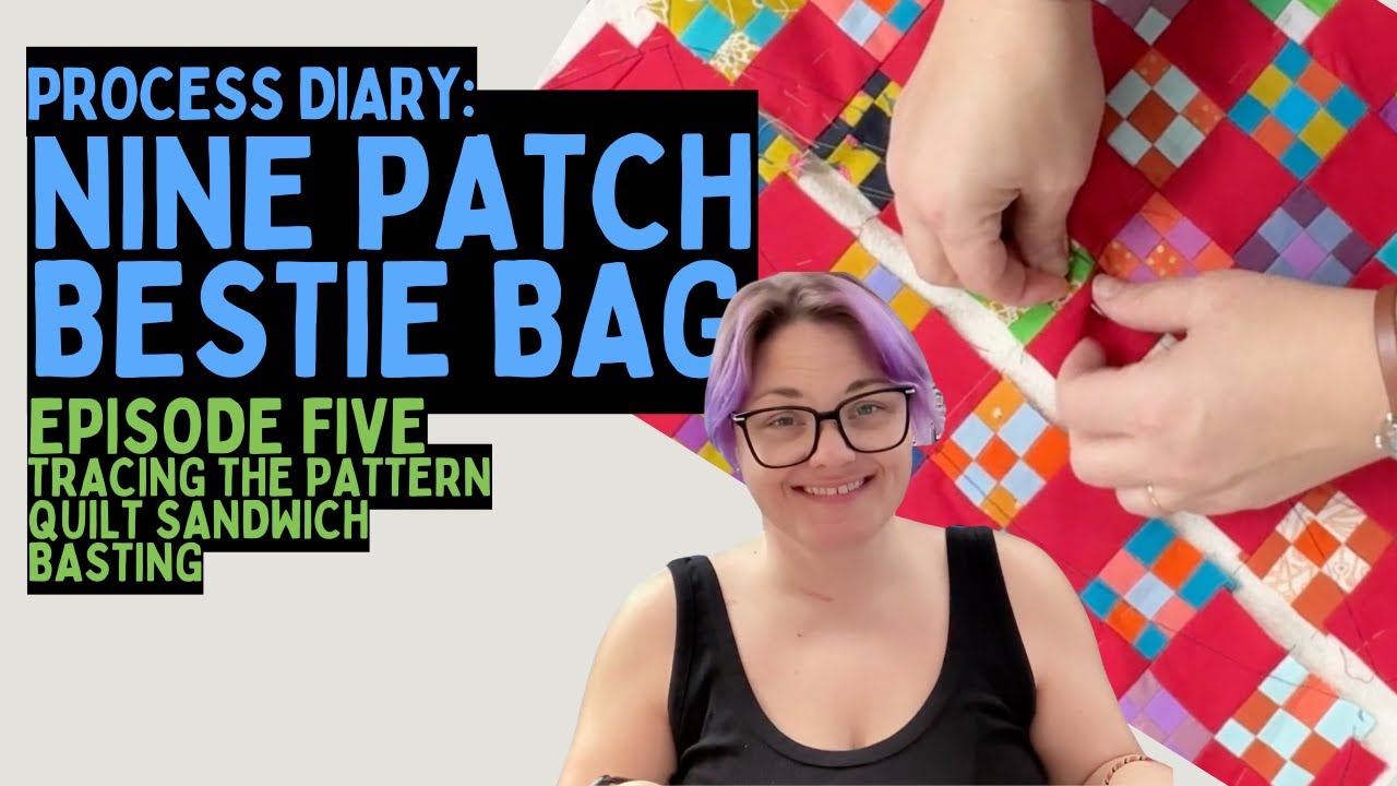 Process Diary: Nine Patch Bestie Bag Ep 5: Sandwiching, Basting & Tracing the Pattern