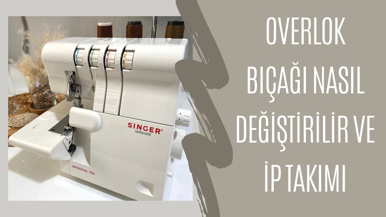 SINGER OVERLOK BIÇAĞI NASIL DEĞİŞTİRİLİR / İP NASIL TAKILIR DETAYLI ANLATIM