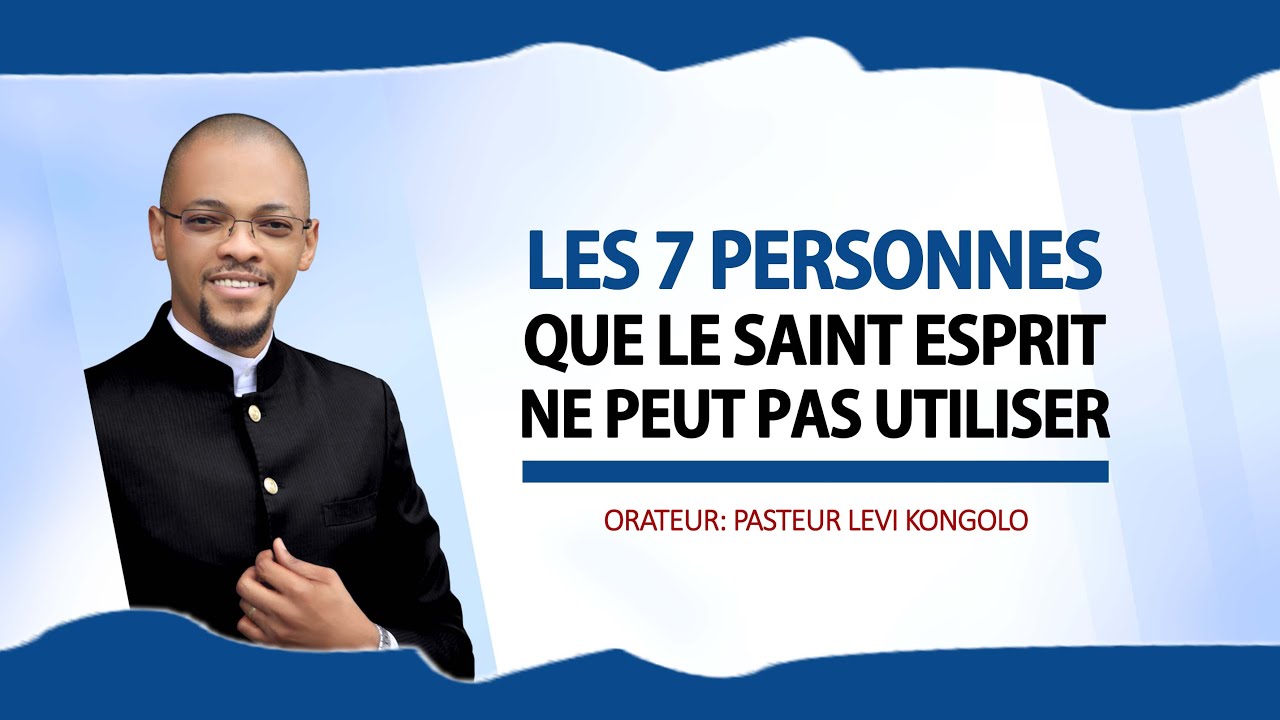 LES 7 PERSONNES QUE LE SAINT ESPRIT NE PEUT PAS UTILISER. Orateur: Pasteur Levi Kongolo.