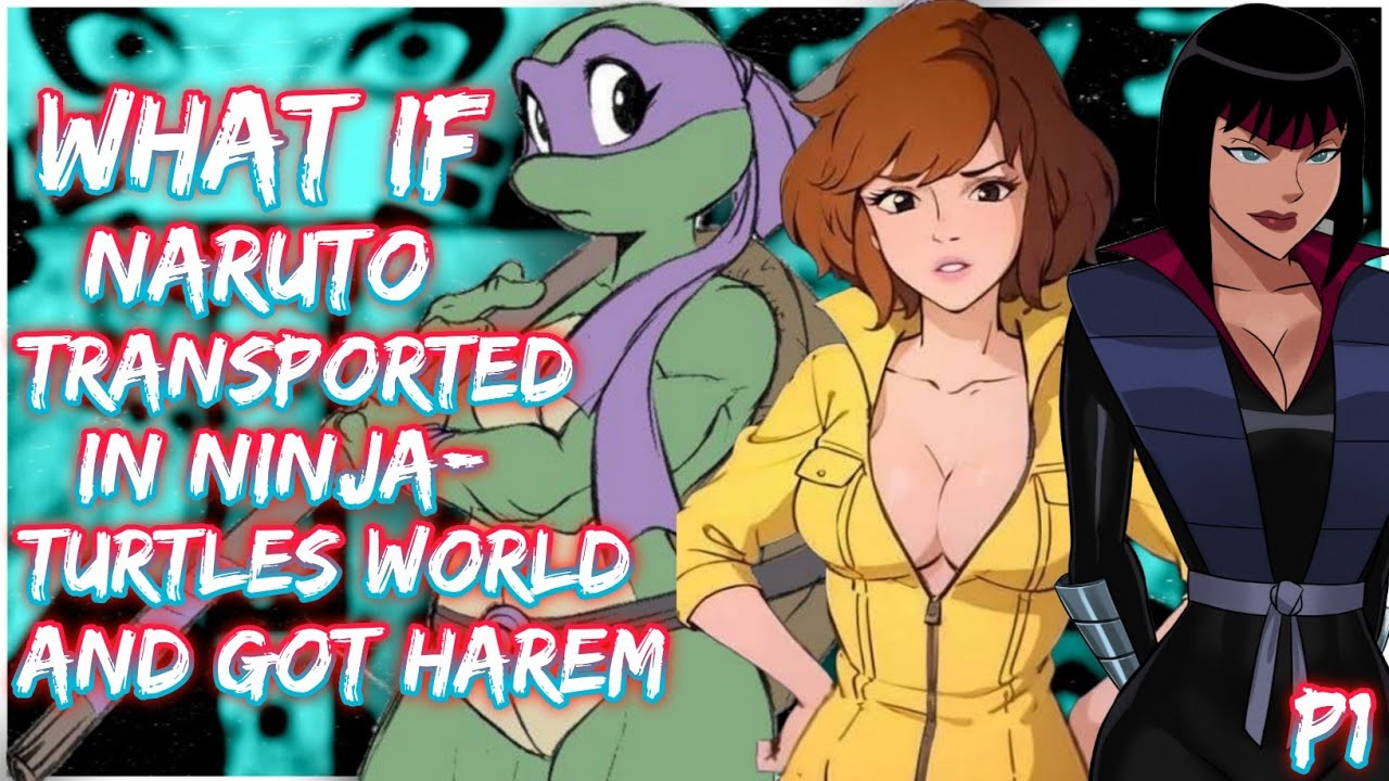 What if Naruto was transported in Ninja Turtles world, and got harem | PART 1