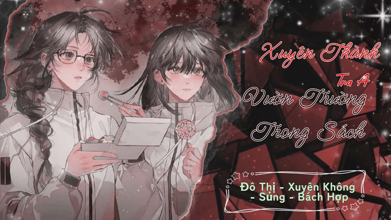 Audio Bách Hợp || Xuyên Thành Tra A Vườn Trường Trong Sách - 18 || Linh Xuân Khinh