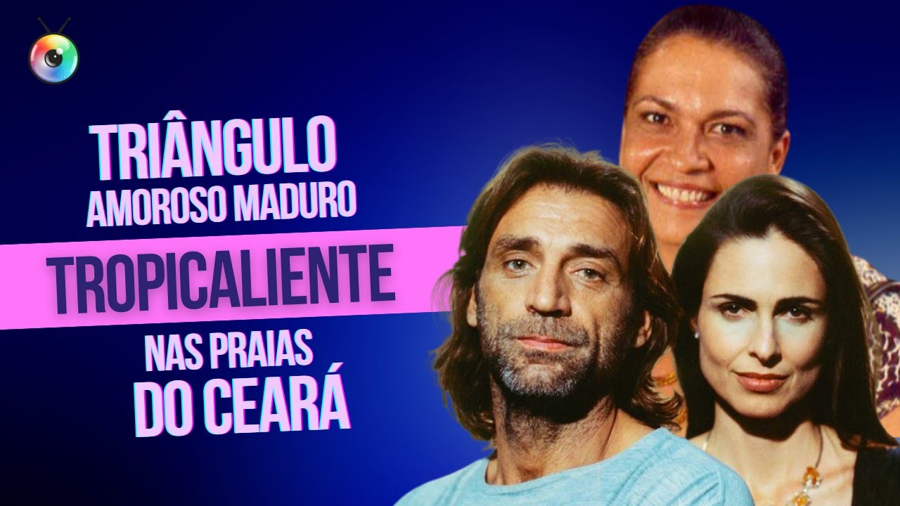 TROPICALIENTE: TRIÂNGULO AMOROSO MADURO NAS PRAIAS DO CEARÁ | TBT DA TV