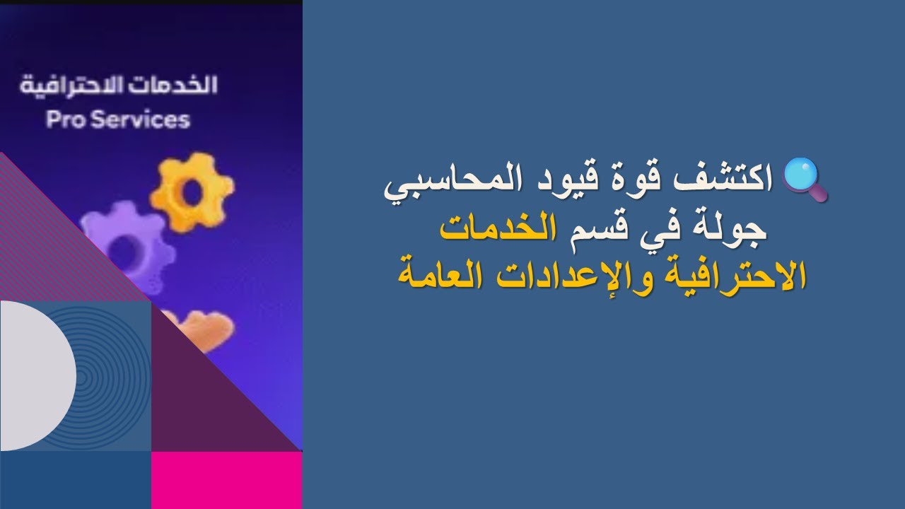12 - اكتشف قوة قيود المحاسبي 🔍 جولة في قسم الخدمات الاحترافية والإعدادات العامة