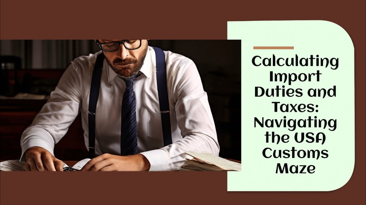 Calculating Import Duties and Taxes: Navigating the USA Customs Maze