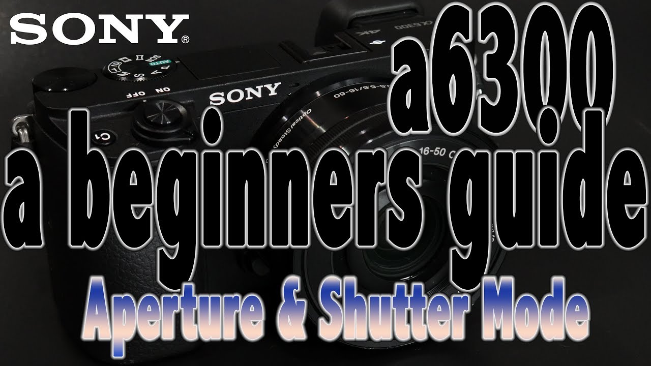 Sony a6300 Auto, Aperture, and Shutter Modes How to Use Them Ep. 2