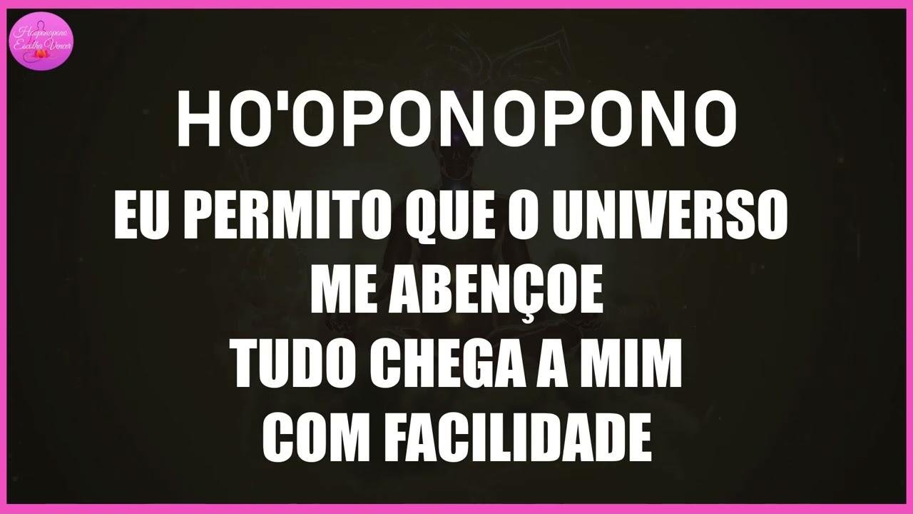 HO'OPONOPONO EU PERMITO QUE O UNIVERSO ME ABENÇOE TUDO CHEGA ATÉ MIM COM FACILIDADE