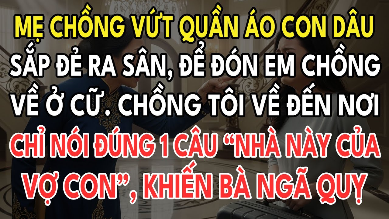 Trời Mưa Con Dâu Sắp Đẻ Bị Mẹ Chồng Vứt Quần Áo Ra Sân, Đón Em Chồng Về Ở .Chồng Tôi Về Nói 1 Câu...