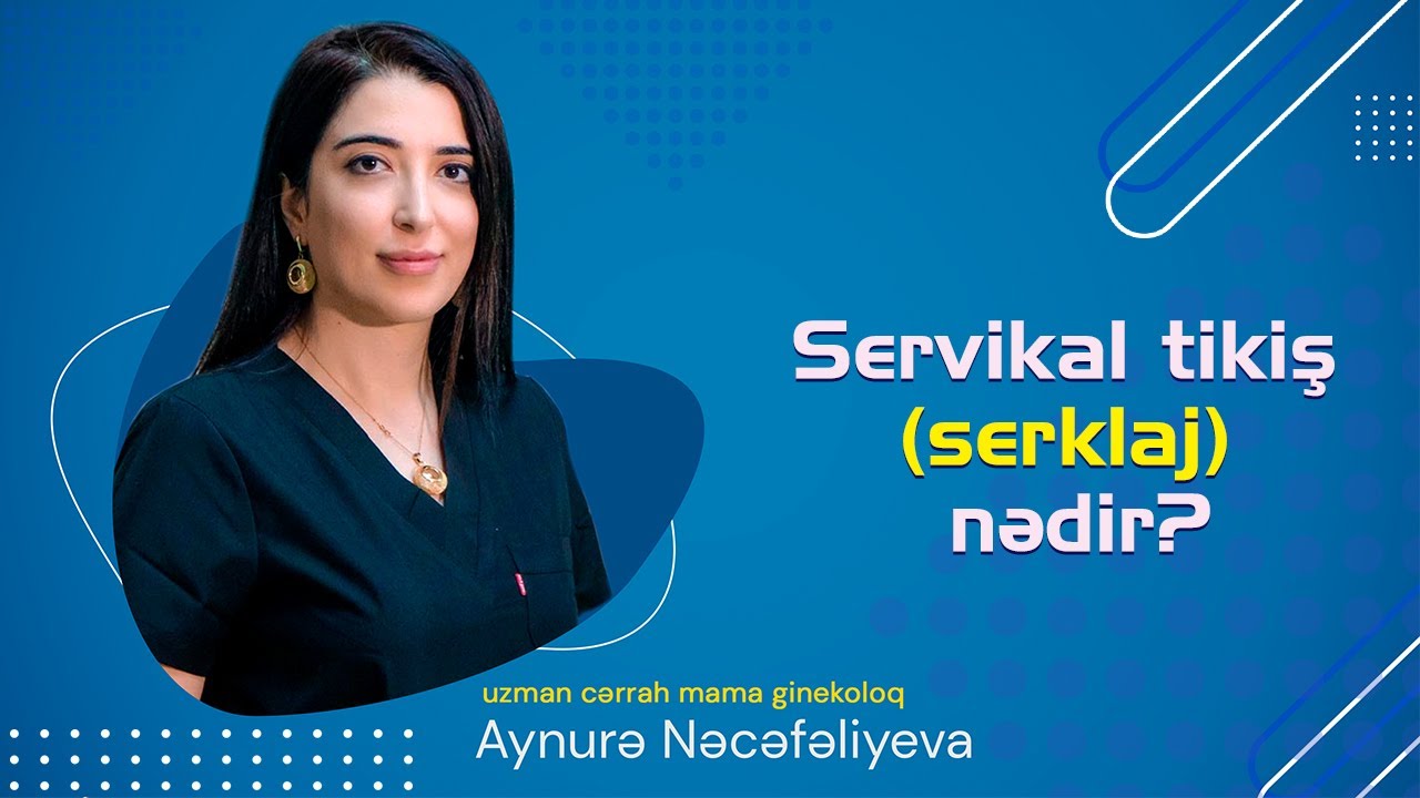 Servikal tikiş (serklaj) nədir? - mama-ginekoloq uzman dr.Aynurə Nəcəfəliyeva