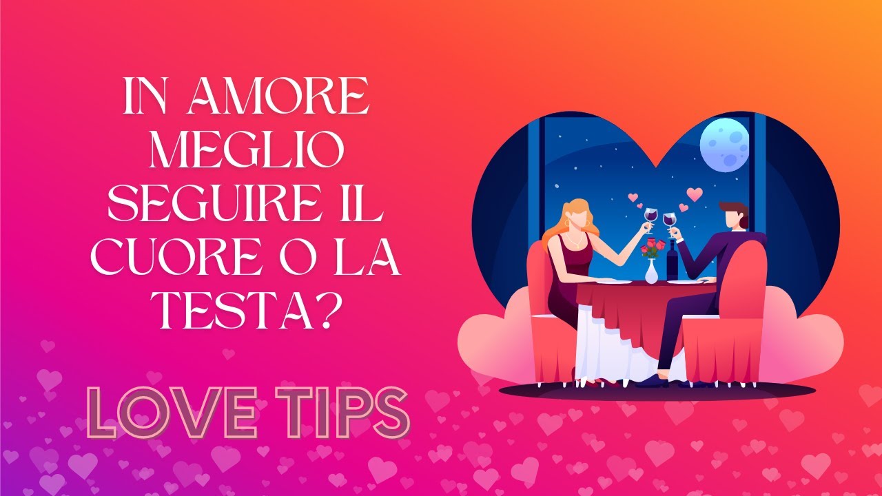 Love Tips: in amore meglio seguire il cuore o la testa?