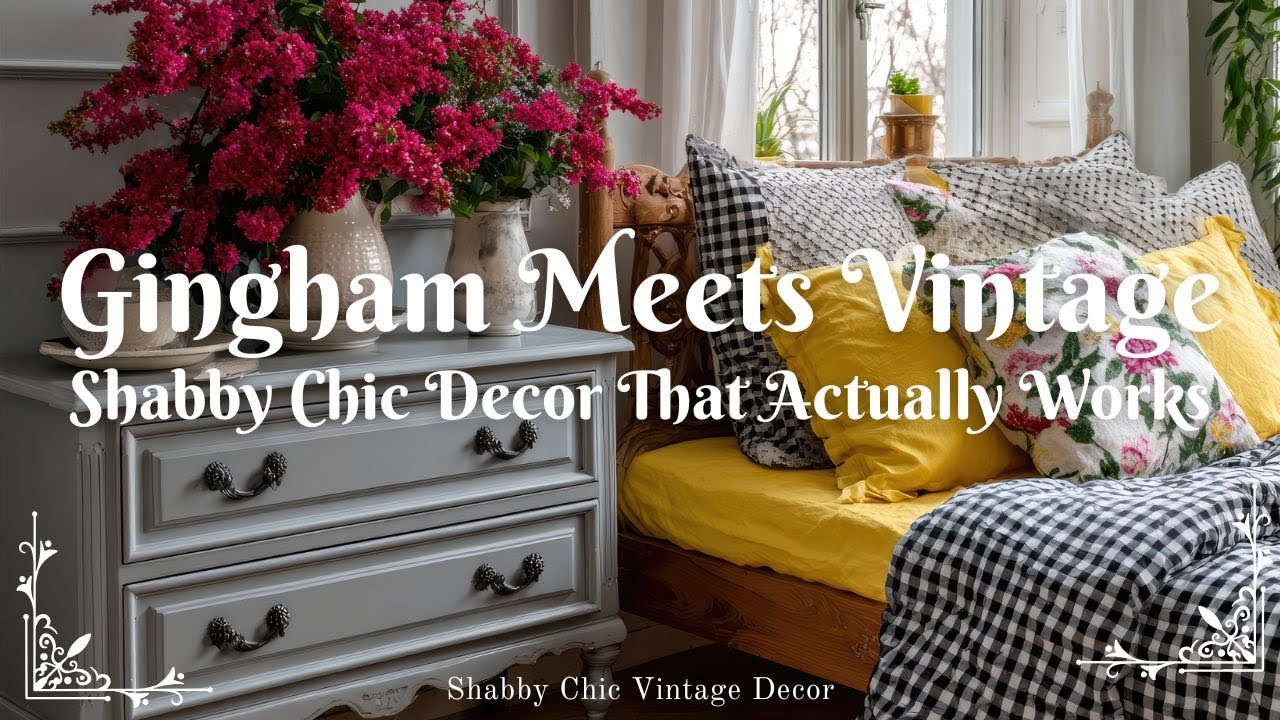 Gingham Meets Vintage: Shabby Chic Decor That Actually Works
