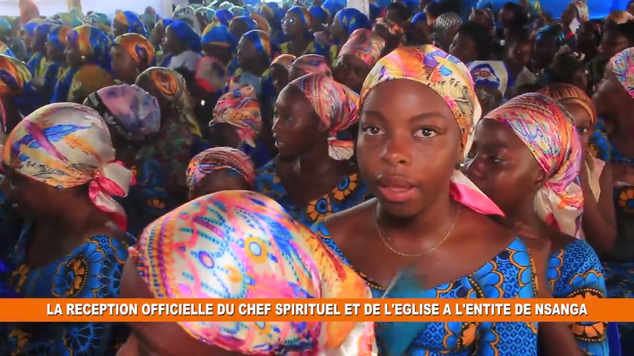 La RÉCEPTION OFFICIELLE DU CHEF SPIRITUEL A L'ENTITE DE NSANGA