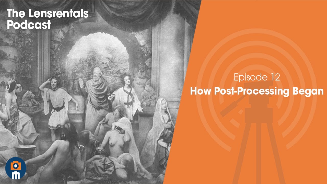 How Post Processing Began | The Lensrentals Podcast Episode 12