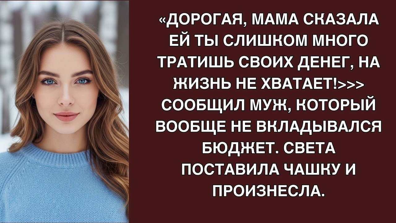 Дорогая, мама сказала ты слишком много тратишь своих денег, ей на жизнь не хватает