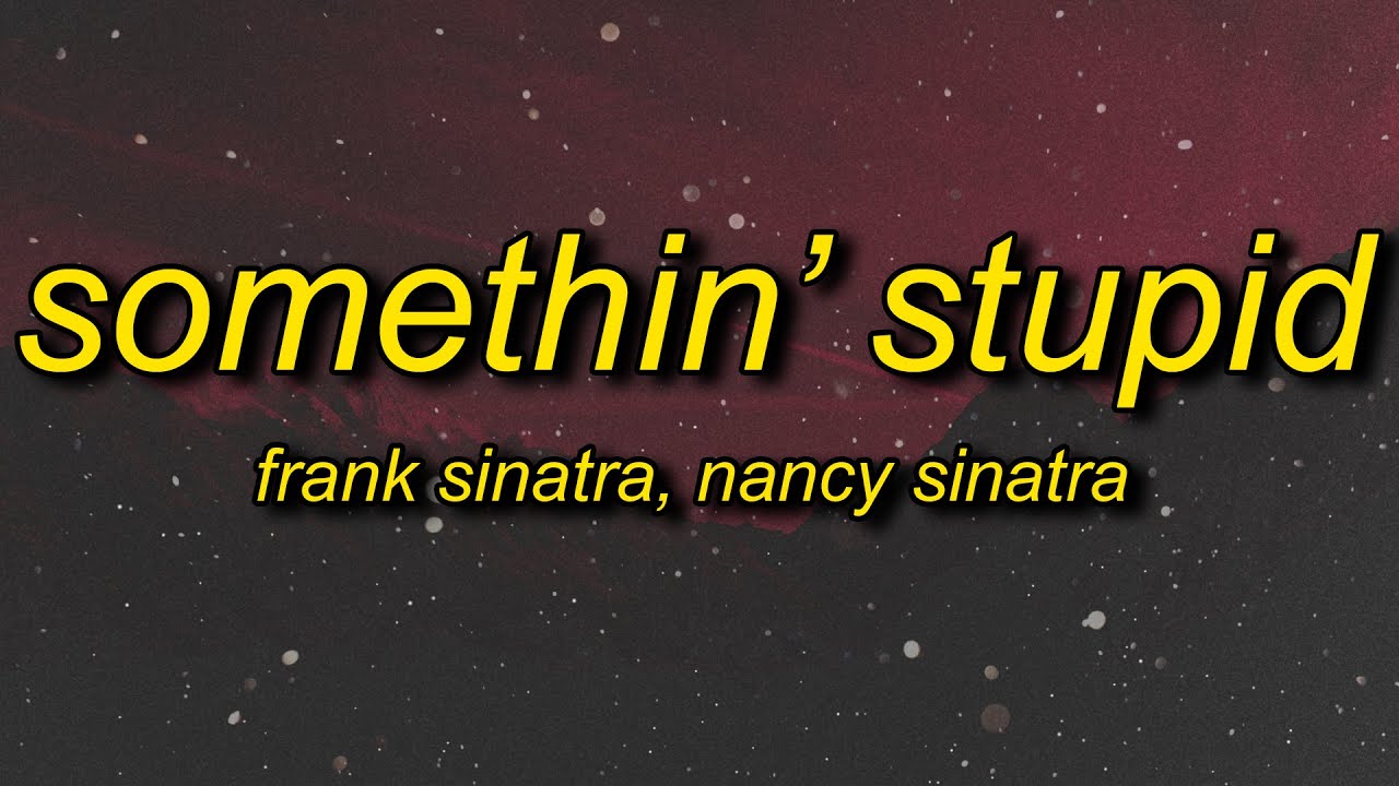 and then i go and spoil it all by saying something stupid | Frank Sinatra - Somethin Stupid (Lyrics)