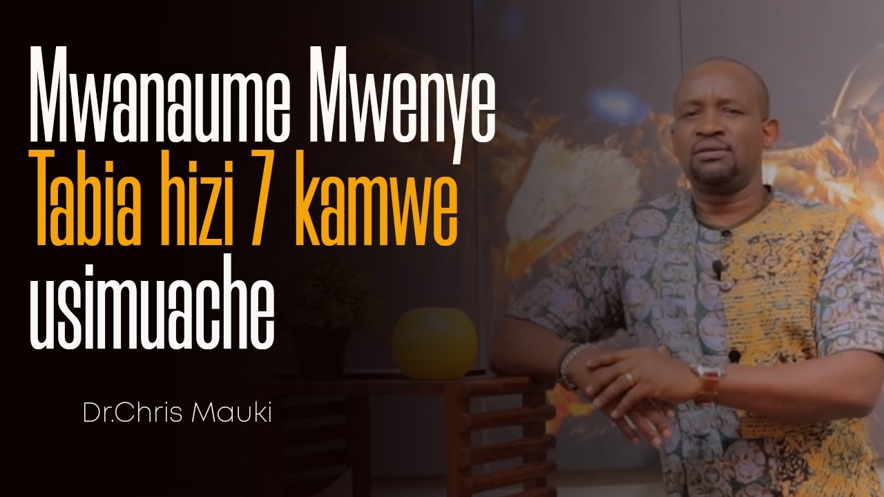 Dr. Chris Mauki: Mwanaume Mwenye Tabia hizi 7 kamwe usimuache