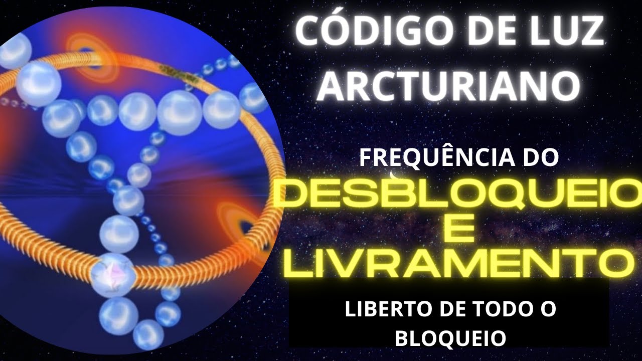 C&oacute;digo Arcturiano | Geometria Sagrada | Frequ&ecirc;ncia do Desbloqueio e Livramento | Liberte-se