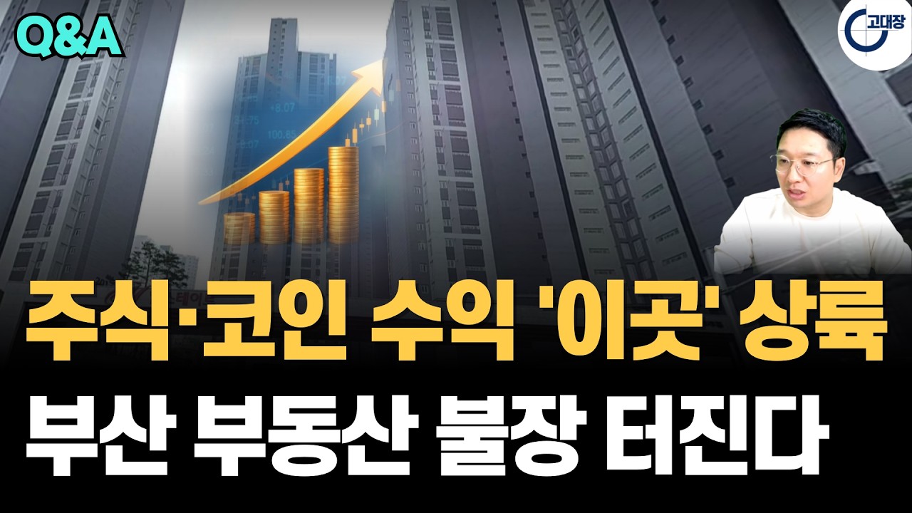 아직도 주식만 하세요? 코인 상승장 이후 부산 부동산 대폭등 시나리오! 지금 당장 사야 할 상급지 분석 (고대장 부동산 Q&A)