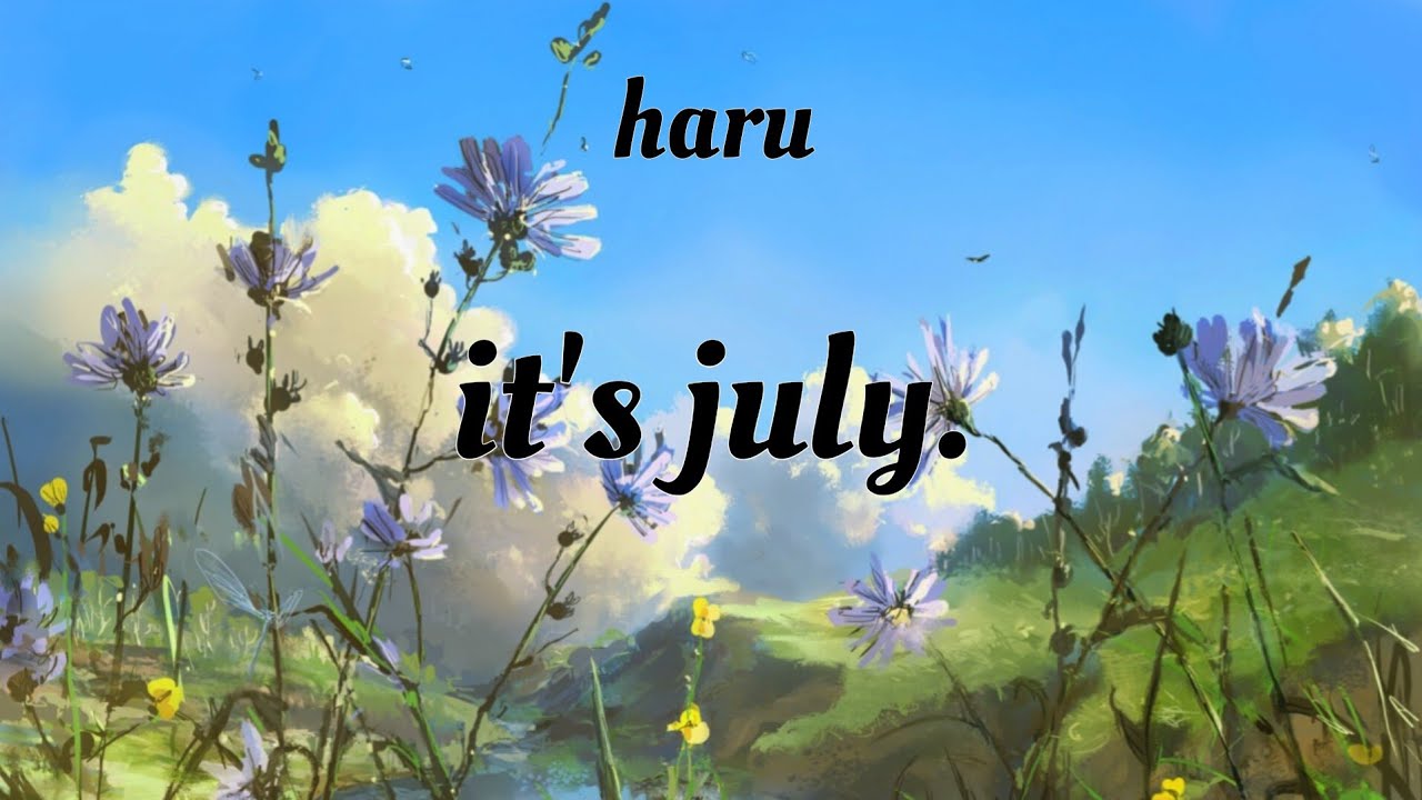 haru - it's july.