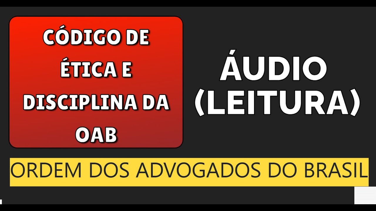 C&Oacute;DIGO DE &Eacute;TICA E DISCIPLINA DA OAB (ORDEM DOS ADVOGADOS DO BRASIL) [&aacute;udio-leitura]