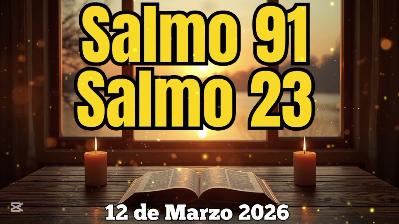 ORACIÓN DE HOY 12 DE MARZO | SALMO 23 Y SALMO 91 PARA PROTECCIÓN, MILAGROS Y DESCANSO EN DIOS