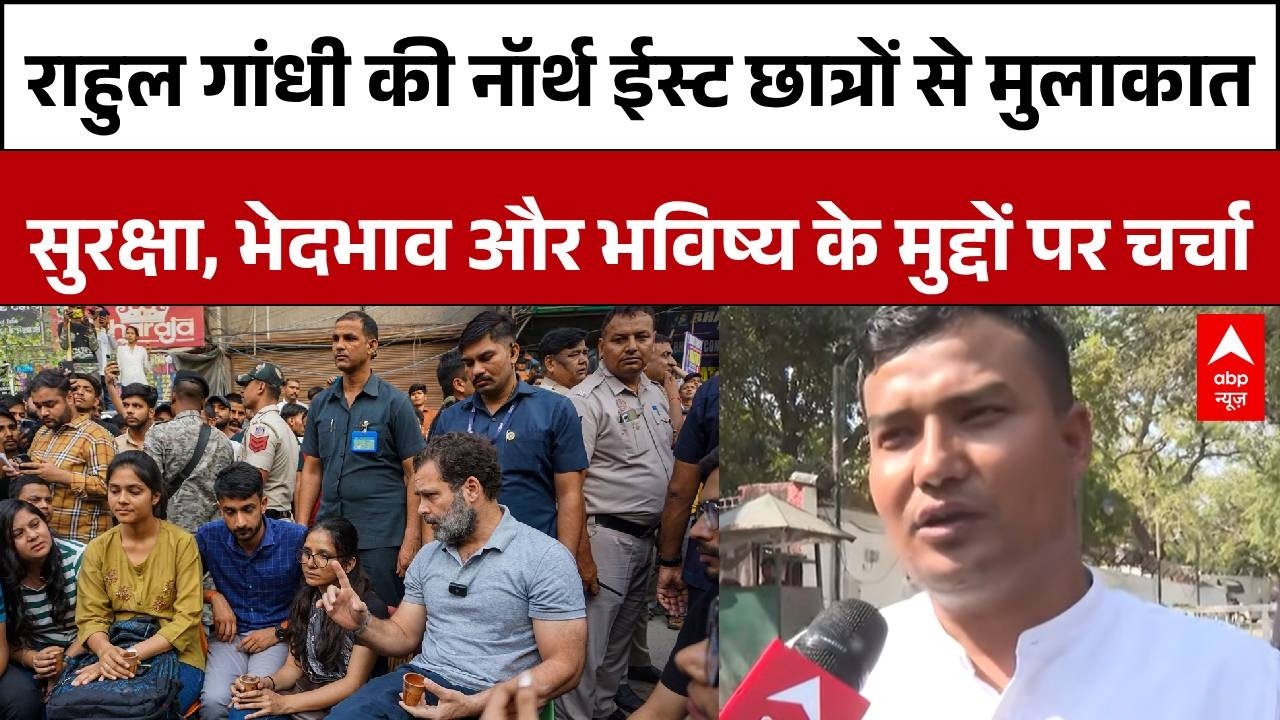 Delh North East: राहुल गांधी की नॉर्थ ईस्ट छात्रों से मुलाकात सुरक्षा, भेदभाव के मुद्दों पर चर्चा