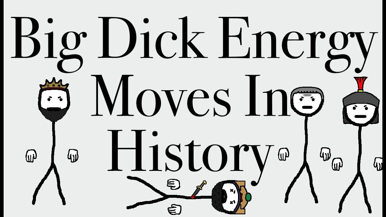 Big D**k Energy Moves in History.