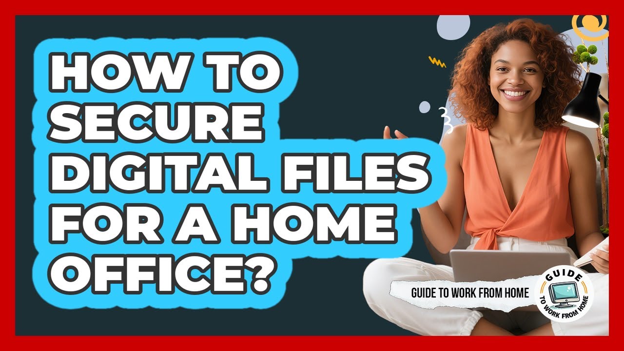 How To Secure Digital Files For A Home Office?