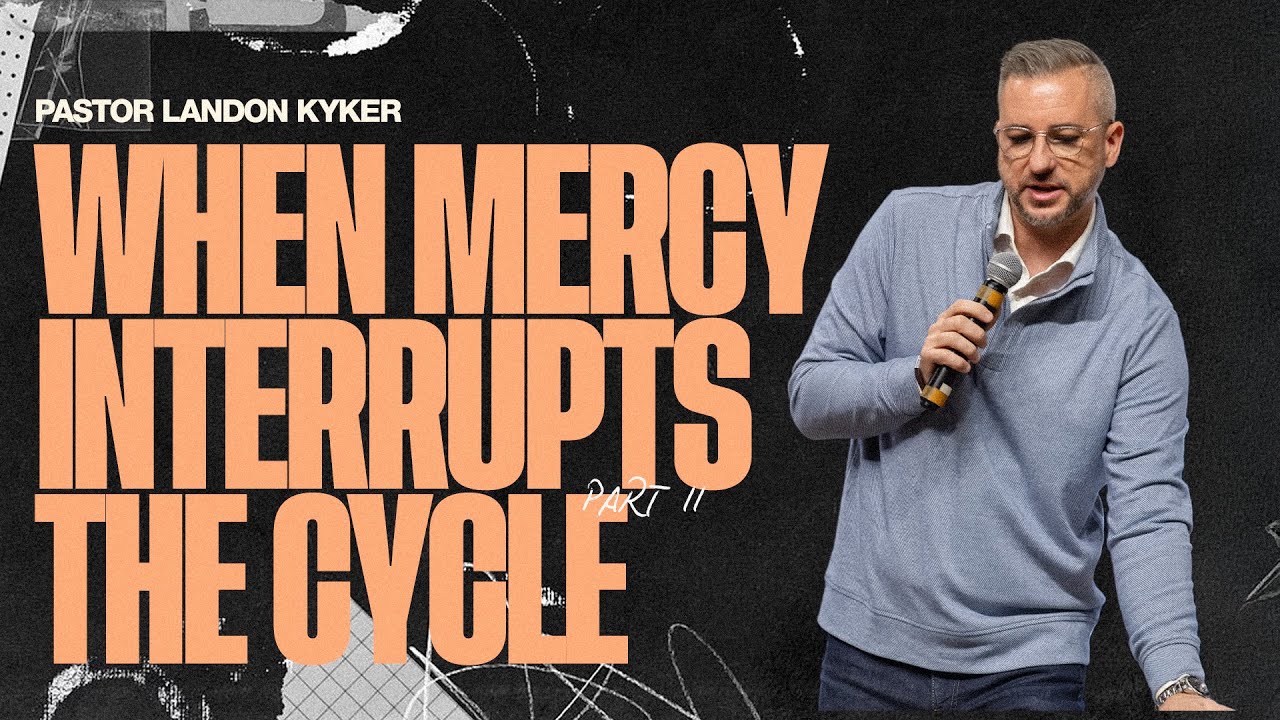 When Mercy Interrupts the Cycle (Part 2) | Pastor Landon Kyker