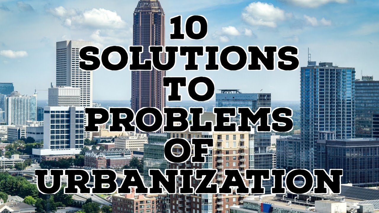 10 SOLUTIONS TO PROBLEMS OF URBANIZATION