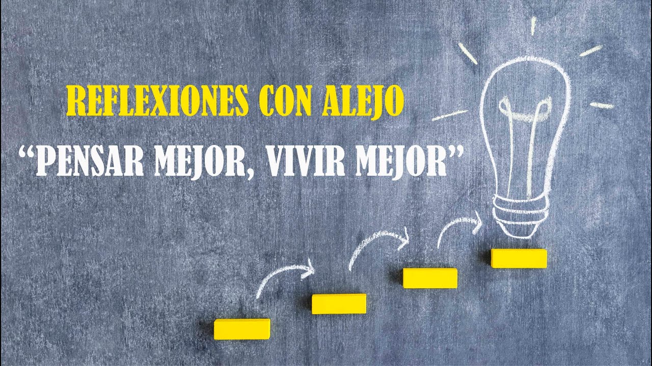 PENSAR MEJOR, VIVIR MEJOR   REFLEXIONES CON ALEJO