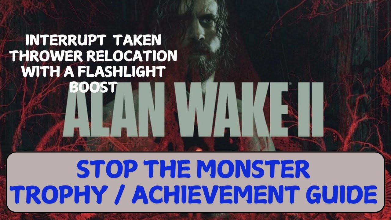 STOP THE MONSTER Trophy & Achievement Guide- Interrupt Taken Thrower With A Flashlight: Alan Wake 2