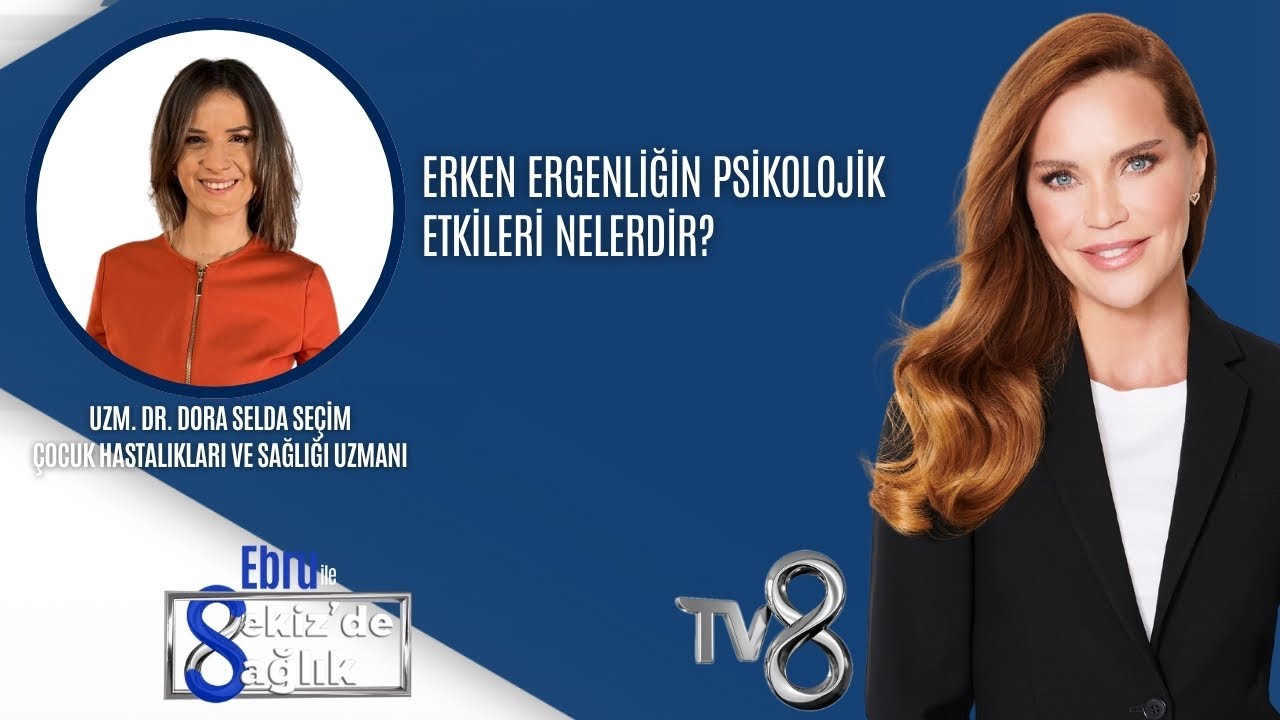 ERKEN ERGENLİĞİN PSİKOLOJİK ETKİLERİ NELERDİR? | UZM.DR. DORA SELDA SEÇİM 8'de Sağlık