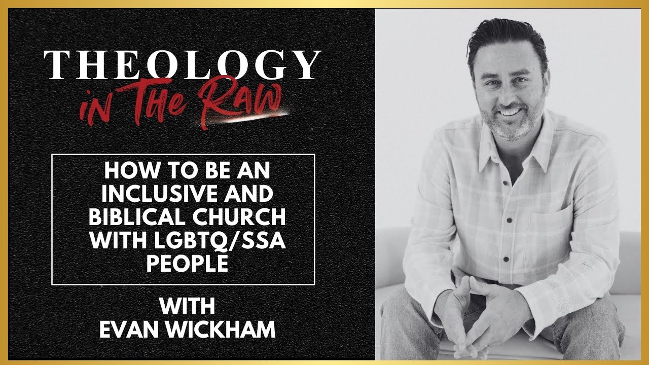 How to Be an Inclusive and Biblical Church with LGBTQ/SSA People: Evan Wickham