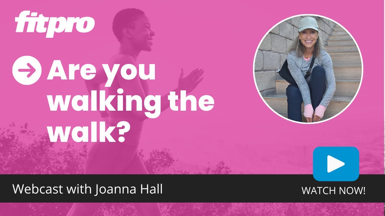 Are you walking the walk? With Joanna Hall | FitPro WEBCAST