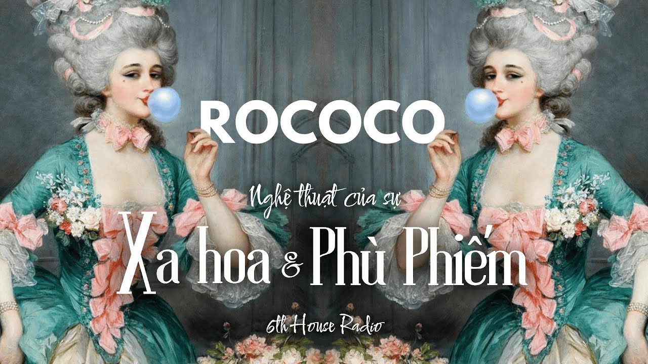 ROCOCO | Nghệ Thuật sinh ra bởi sự RẢNH RỖI của quý tộc Pháp | 6th House Radio