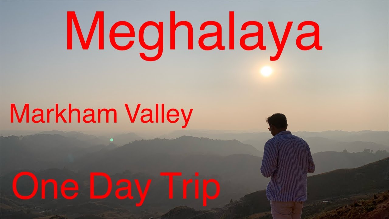 Meghalaya one Day Trip Markham valley 